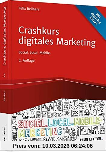 Felix Beilharz Crashkurs Digitales Marketing, Social. Local. Mobile. (Haufe Fachbuch)
