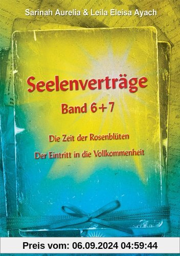 Seelenverträge Band 6 & 7: Die Zeit der Rosenblüten; Der Eintritt in die Vollkommenheit: Die Zeit der Rosenblüten; Der E