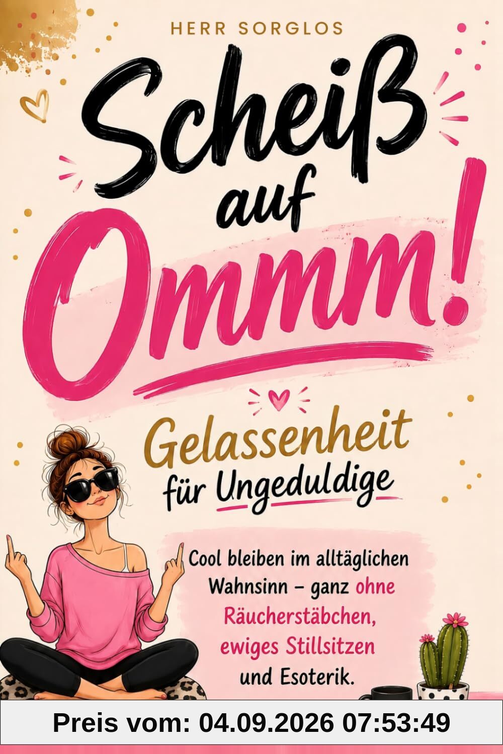 Scheiß auf Ommm! Gelassenheit für Ungeduldige: Cool bleiben im alltäglichen Wahnsinn – ganz ohne Räucherstäbchen, ewiges Stillsitzen und Esoterik