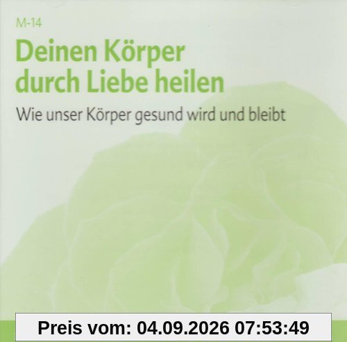 Deinen Körper durch Liebe heilen - Meditations-CD: Wie unser Körper gesund wird und bleibt