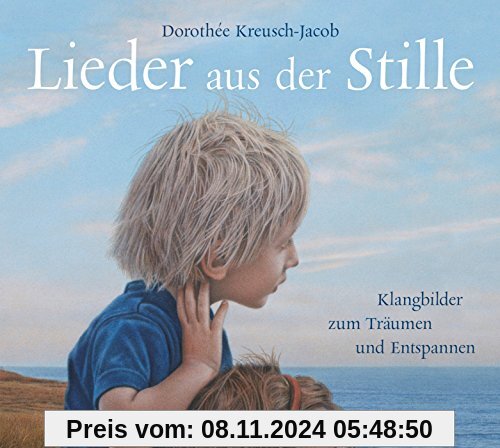 Lieder aus der Stille: Klangbilder zum Träumen und Entspannen