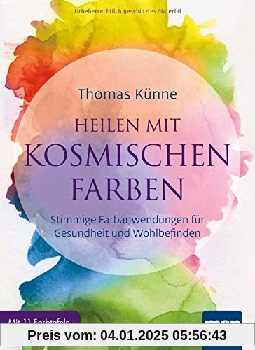 Heilen mit kosmischen Farben: Stimmige Farbanwendungen für Gesundheit und Wohlbefinden. Mit 11 Farbtafeln