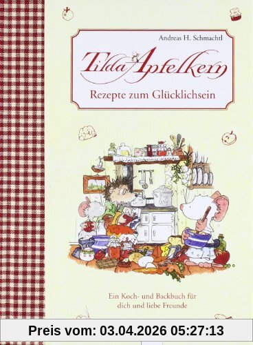 Tilda Apfelkern - Rezepte zum Glücklichsein: Ein Koch- und Backbuch für dich und liebe Freunde