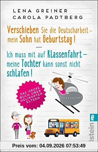 Verschieben Sie die Deutscharbeit - mein Sohn hat Geburtstag & Ich muss mit auf Klassenfahrt - meine Tochter kann sonst nicht schlafen: Das große Buch über Helikopter-Eltern