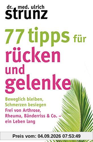 77 Tipps für Rücken und Gelenke: Beweglich bleiben – Schmerzen besiegen. Frei von Arthrose, Rheuma, Bänderriss & Co. ein Leben lang