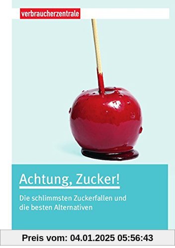 Achtung, Zucker!: Die schlimmsten Zuckerfallen und die besten Alternativen