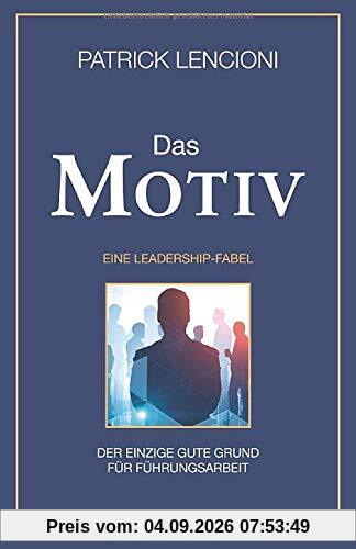 Das Motiv: Der einzige gute Grund für Führungsarbeit - eine Leadership-Fabel: Der einzige gute Grund für Führungsarbeit - eine Leadership-Fabel