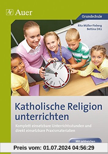 Katholische Religion unterrichten, Klasse 3/4: Komplett vorbereitete Unterrichtsstunden und direkt einsetzbare Praxismat