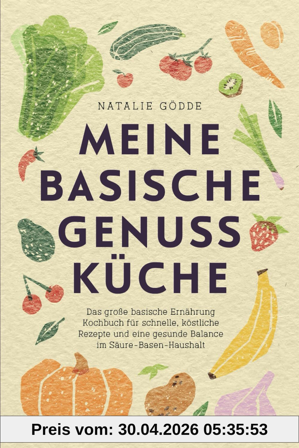 Meine basische Genussküche - Das große basische Ernährung Kochbuch für schnelle, köstliche Rezepte und eine gesunde Balance im Säure-Basen-Haushalt