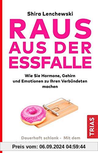 Raus aus der Essfalle: Wie sie Hormone, Gehirn und Emotionen zu Ihren Verbündeten machen. Dauerhaft schlank - Mit dem 3-