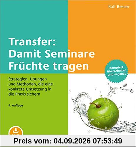 Transfer: Damit Seminare Früchte tragen: Strategien, Übungen und Methoden, die eine konkrete Umsetzung in die Praxis sichern. Mit E-Book inside