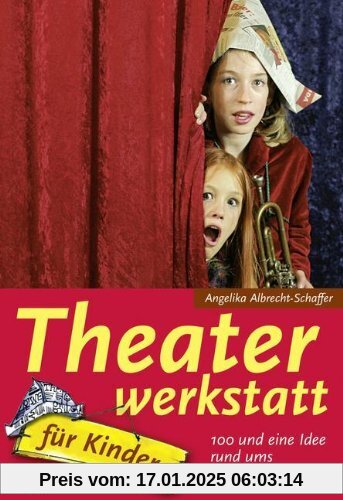 Theaterwerkstatt für Kinder: 100 und eine Idee rund ums Theaterspielen