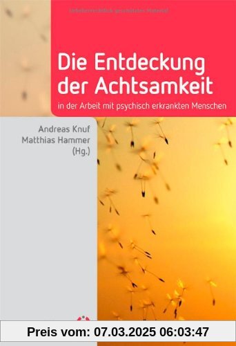 Die Entdeckung der Achtsamkeit: in der Arbeit mit psychisch erkrankten Menschen