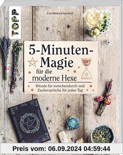 5-Minuten-Magie für die moderne Hexe: Rituale für zwischendurch und Zaubersprüche für jeden Tag