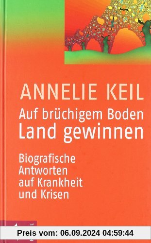 Auf brüchigem Boden Land gewinnen: Biografische Antworten auf Krankheit und Krisen