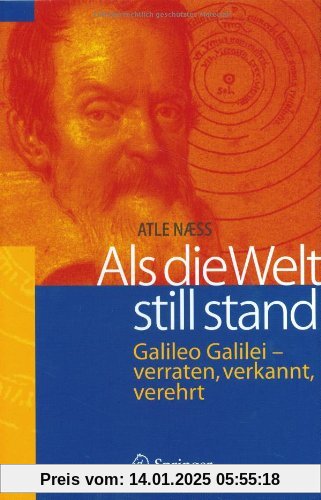 Als die Welt still stand: Galileo Galilei - verraten, verkannt, verehrt