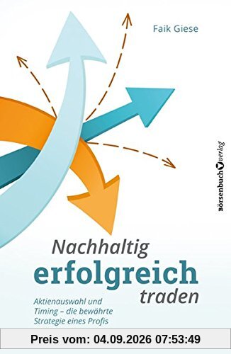 Nachhaltig erfolgreich traden: Aktienauswahl und Timing - die bewährte Strategie der Profis