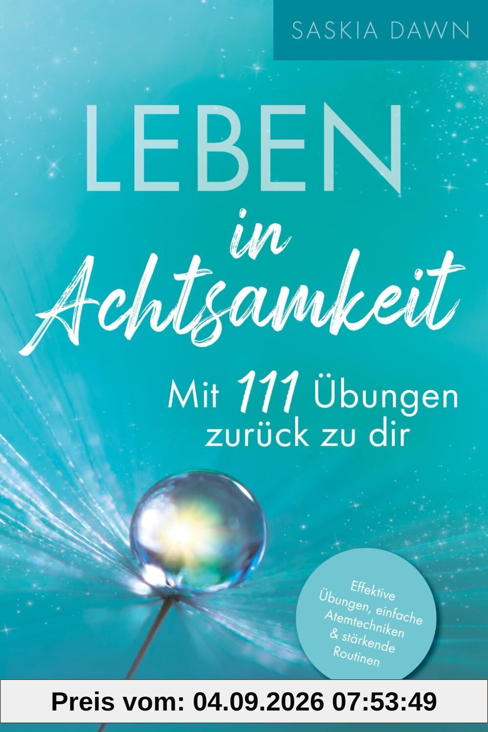 Leben in Achtsamkeit - Mit 111 Übungen zurück zu dir: Effektive Übungen, einfache Atemtechniken, stärkende Routinen – Mit kraftvollen Momenten voller Achtsamkeit für dich und deinen Alltag