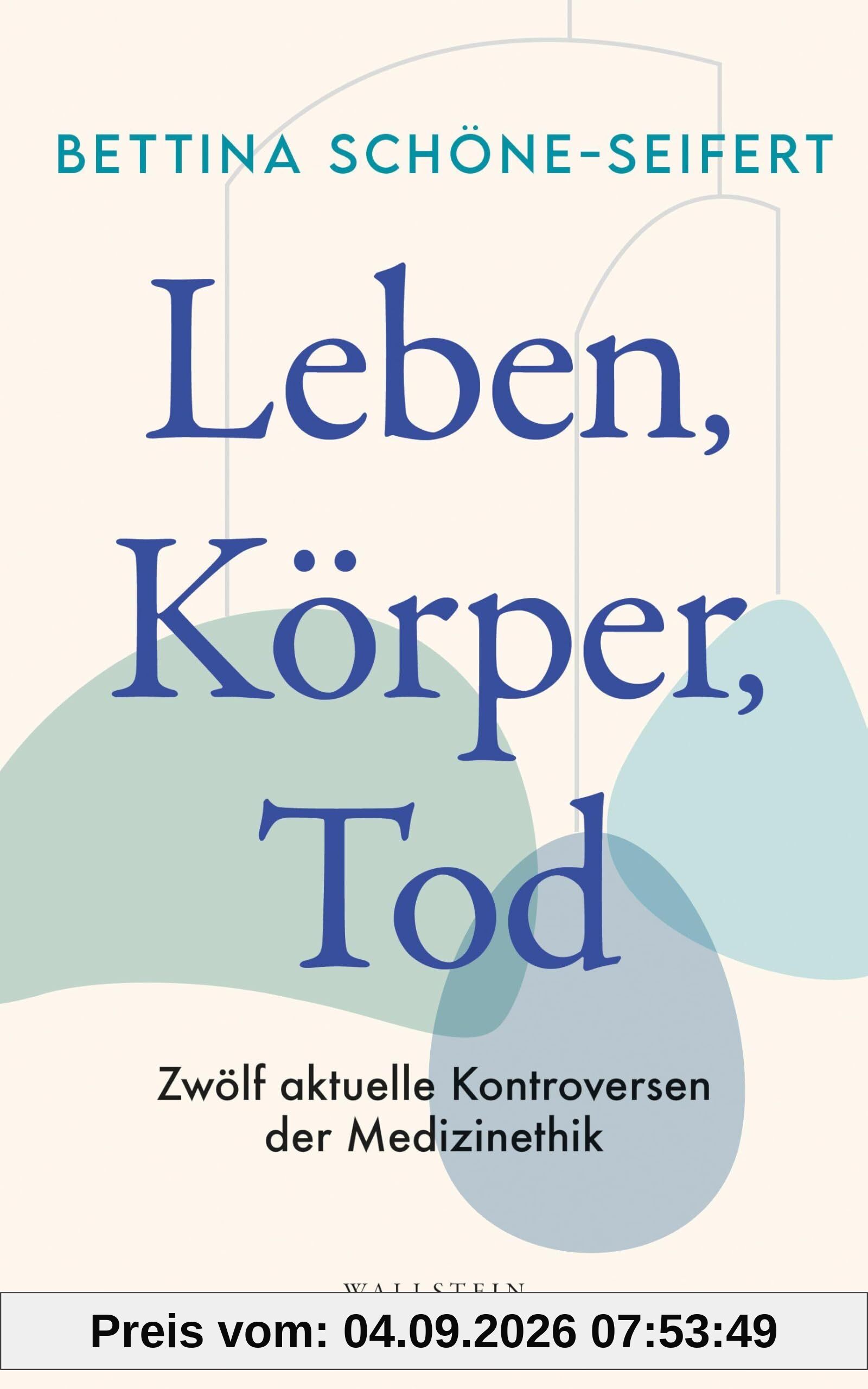Leben, Körper, Tod: Zwölf aktuelle Kontroversen der Medizinethik