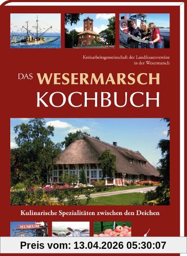 Das Wesermarsch Kochbuch: Kulinarische Spezialitäten zwischen den Deichen