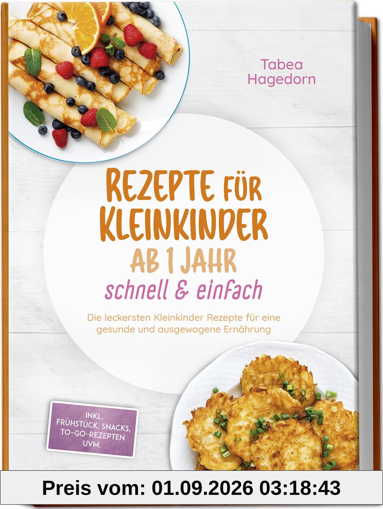 Rezepte für Kleinkinder ab 1 Jahr - schnell & einfach: Die leckersten Kleinkinder Rezepte für eine gesunde und ausgewogene Ernährung - inkl. Frühstück, Snacks, to-go-Rezepten uvm.