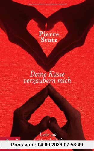 Deine Küsse verzaubern mich: Liebe und Leidenschaft als spirituelle Quellen