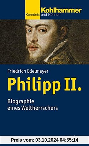 Philipp II.: Biographie eines Weltherrschers (Urban-Taschenbücher)