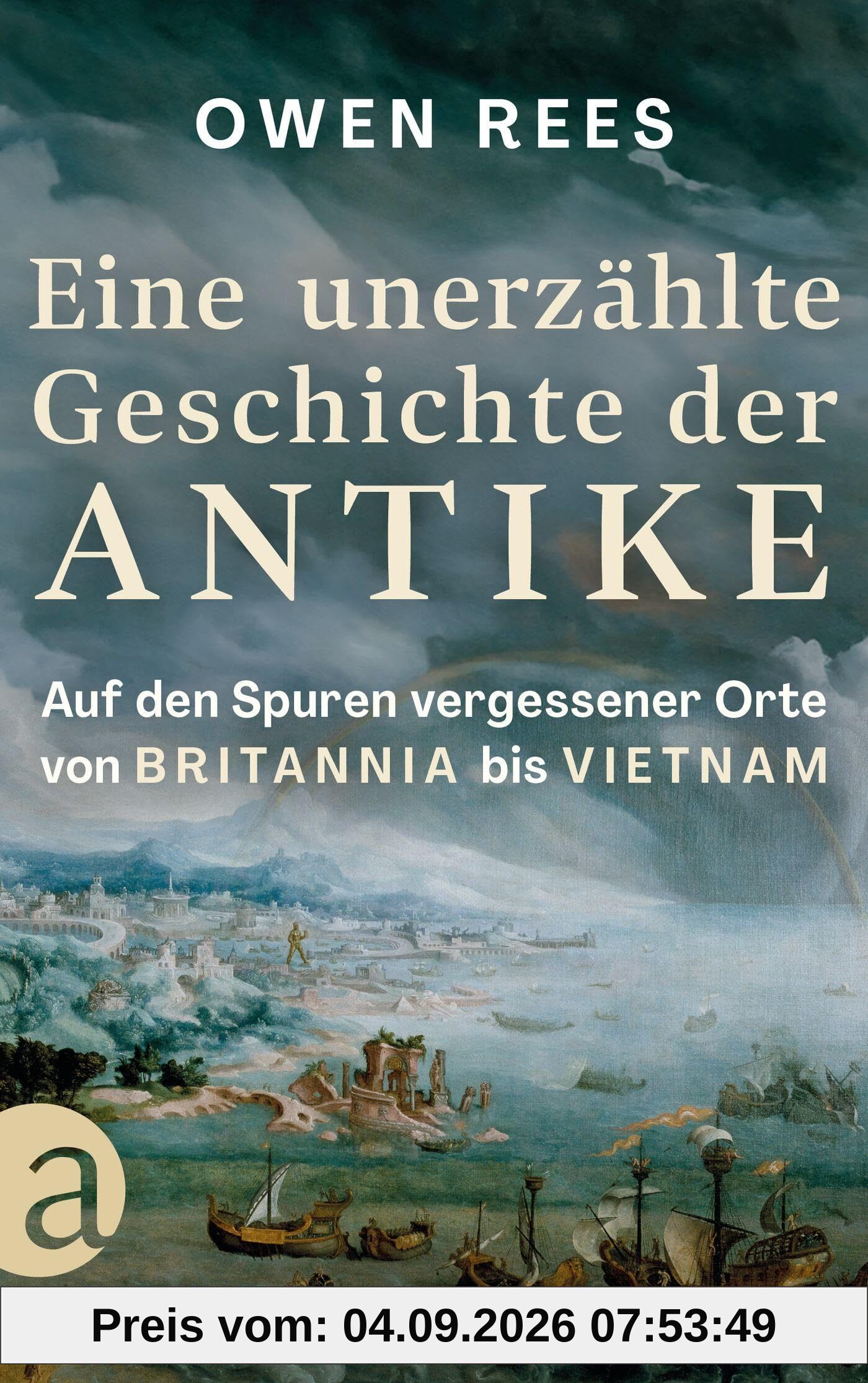 Eine unerzählte Geschichte der Antike: Auf den Spuren vergessener Orte – von Britannia bis Vietnam
