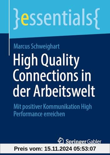 High Quality Connections in der Arbeitswelt: Mit positiver Kommunikation High Performance erreichen (essentials)