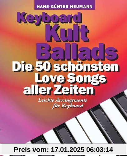 Keyboard Kult Ballads: Die 50 schönsten Love Songs aller Zeiten. Leichte Arrangements für Keyboard