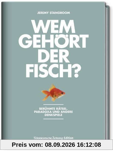 Wem gehört der Fisch?: Berühmte Rätsel, Paradoxa und andere Denkspiele