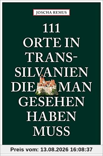 111 Orte in Transsilvanien, die man gesehen haben muss: Reiseführer