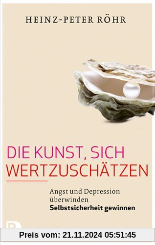 Die Kunst, sich wertzuschätzen - Angst und Depression überwinden - Selbstsicherheit gewinnen