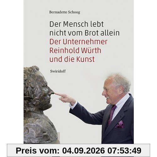 Der Mensch lebt nicht vom Brot allein: Der Unternehmer Reinhold Würth und die Kunst