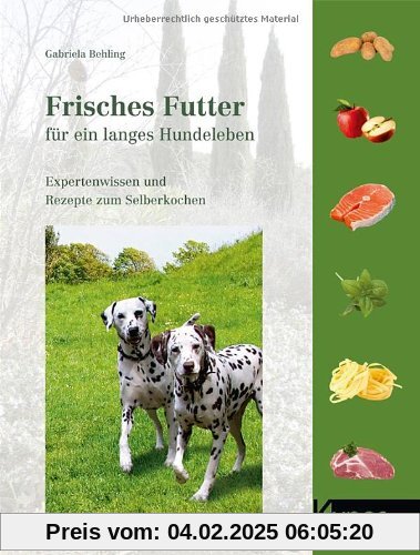 Frisches Futter für ein langes Hundeleben: Expertenwissen und Rezepte zum Selberkochen