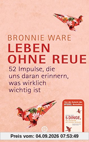Leben ohne Reue: 52 Impulse, die uns daran erinnern, was wirklich wichtig ist