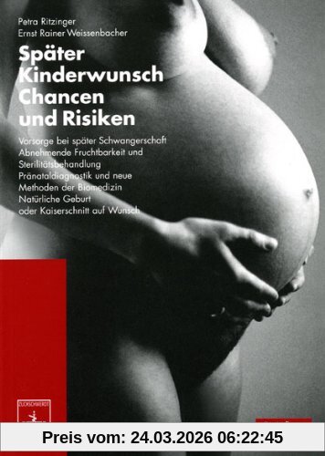 Später Kinderwunsch. Chancen und Risiken: Vorsorge bei Schwangerschaft, abnehmende Fruchtbarkeit, Sterilitätsbehandlung, Pränataldiagnostik, neue ... natürliche Geburt oder Kaiserschnitt