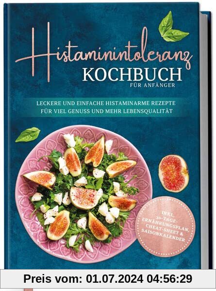 Histaminintoleranz Kochbuch für Anfänger: Leckere und einfache histaminarme Rezepte für viel Genuss und mehr Lebensquali