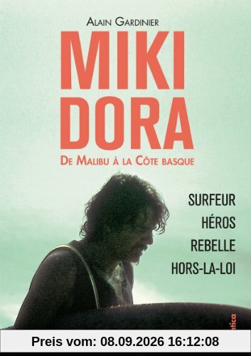 Miki Dora : de Malibu à la Côte basque : surfeur, héros, rebelle, hors-la-loi