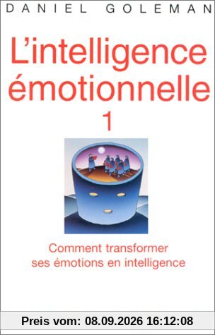 L'intelligence émotionnelle. Vol. 1. Comment transformer ses émotions en intelligence