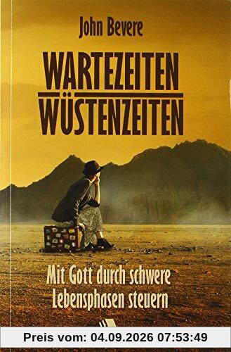 Wartezeiten, Wüstenzeiten: Mit Gott durch schwere Lebensphasen steuern