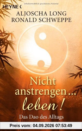 Nicht anstrengen -- leben!: Das Dao des Alltags