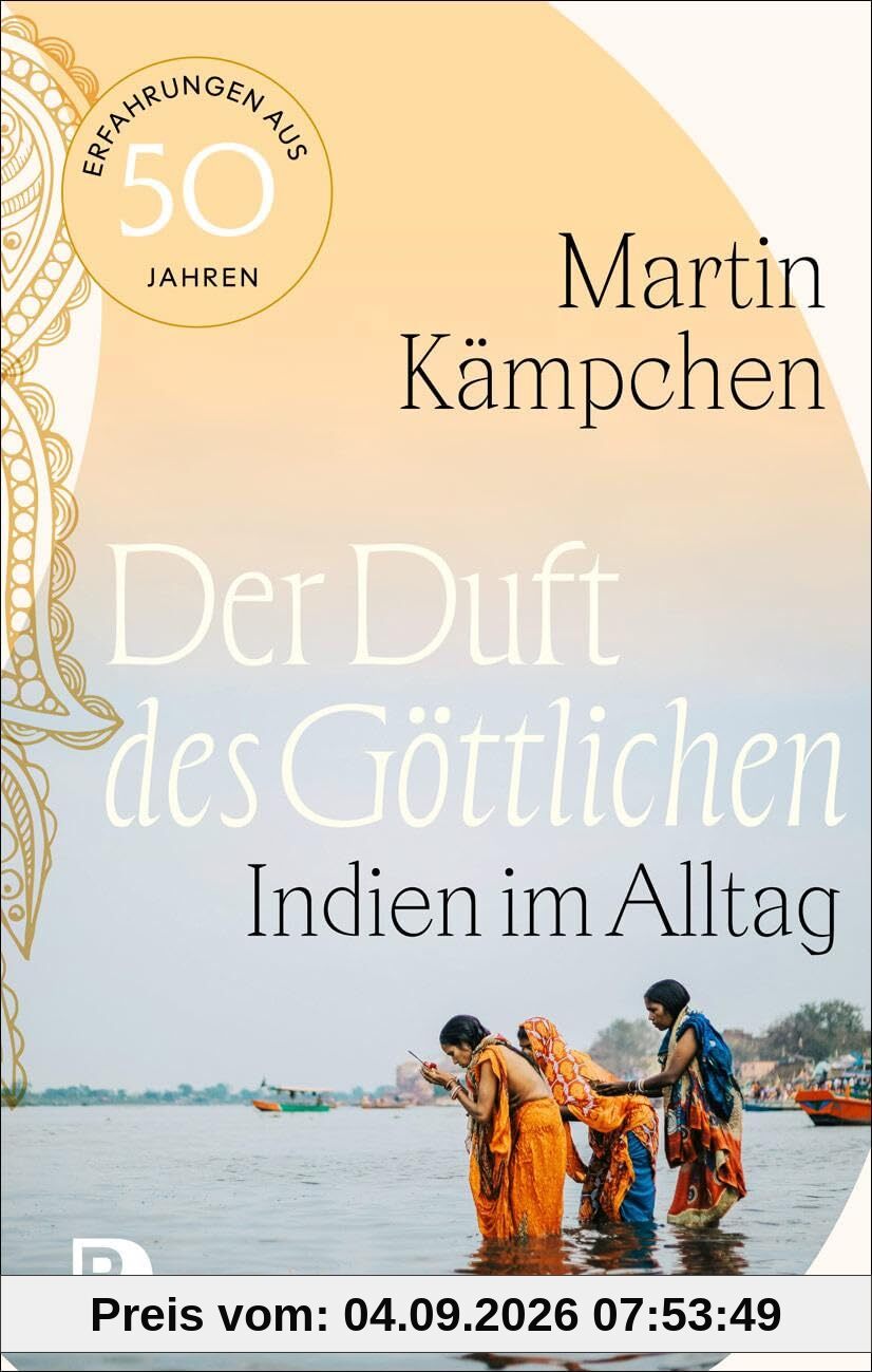 Der Duft des Göttlichen: Indien im Alltag. Erfahrungen aus 50 Jahren
