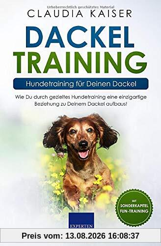 Dackel Training - Hundetraining für Deinen Dackel: Wie Du durch gezieltes Hundetraining eine einzigartige Beziehung zu Deinem Dackel aufbaust (Dackel Band, Band 2)