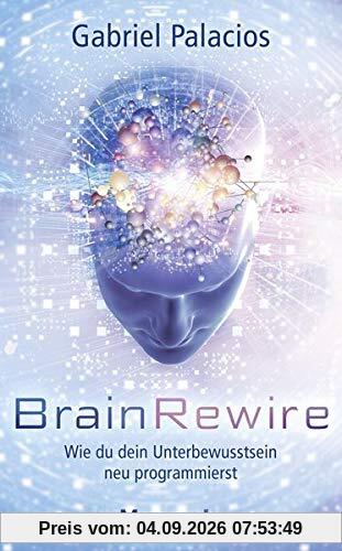 BrainRewire: Wie du dein Unterbewusstsein neu programmierst