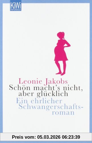 Leonie Jakobs Schön Macht's Nicht, Aber Glücklich, Eine Ehrlicher Schwangerschaftsroman, Ein Ehrlicher Schwangerschaftsroman