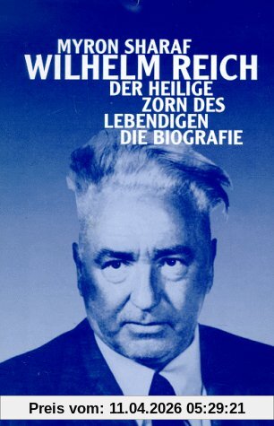Wilhelm Reich. Der heilige Zorn des Lebendigen. Die Biografie