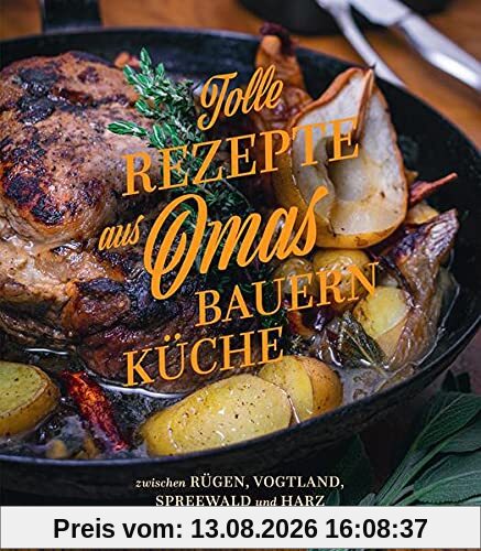 Tolle Rezepte aus Omas Bauernküche: zwischen Rügen, Vogtland, Spreewald und Harz