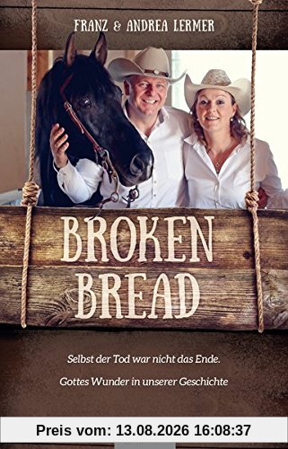 Broken Bread: Selbst der Tod war nicht das Ende. Gottes Wunder in unserer Geschichte
