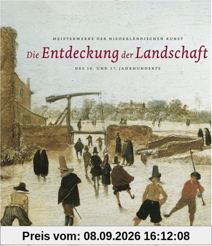 Die Entdeckung der Landschaft: Meisterwerke der niederländischen Kunst des 16. und 17. Jahrhunderts